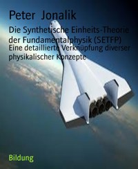 Die Synthetische Einheits-Theorie der Fundamentalphysik (SETFP) - Peter Jonalik - E-Book