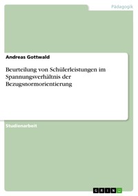 Beurteilung von Schülerleistungen im Spannungsverhältnis der Bezugsnormorientierung - Andreas Gottwald - E-Book