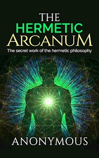 The Hermetic Arcanum - The secret work of the hermetic philosophy - anonymous - E-Book