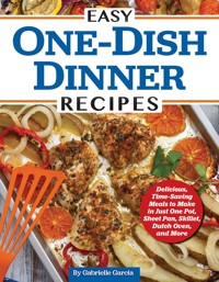 Easy One-Dish Dinner Recipes - Gabrielle Garcia - E-Book