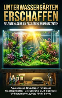 Unterwassergärten Erschaffen: Pflanzenaquarien als Lebensraum Gestalten - Jana Werner - E-Book