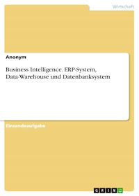 Business Intelligence. ERP-System, Data-Warehouse und Datenbanksystem - - E-Book