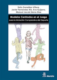 Modelos centrados en el juego para la iniciación comprensiva del deporte - Sixto González-Víllora - E-Book