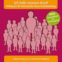 Ich helfe meinem Kind! Heilung für Ihr Kind und die Eltern-Kind-Beziehung -  - Hörbuch