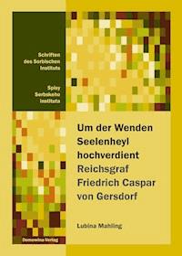 Um der Wenden Seelenheyl hochverdient - Reichsgraf Friedrich Casper von Gersdorf - Lubina Mahling - E-Book