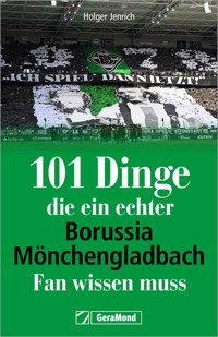 101 Dinge, die ein echter Borussia-Mönchengladbach-Fan wissen muss - Holger Jenrich - E-Book