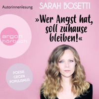 "Wer Angst hat, soll zuhause bleiben!" - Poesie gegen Populismus (Ungekürzte Autorinnenlesung) - Sarah Bosetti - Hörbuch