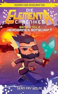 Die Elementia-Chroniken: Herobrines Botschaft - Roman für Minecrafter - Sean Fay Wolfe - E-Book