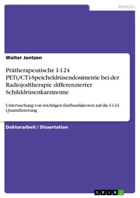 Prätherapeutische I-124 PET(/CT)-Speicheldrüsendosimetrie bei der Radiojodtherapie differenzierter Schilddrüsenkarzinome - Walter Jentzen - E-Book