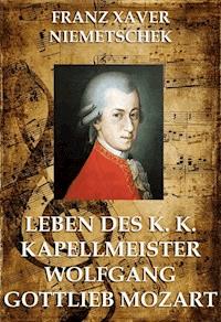 Leben des k.k. Kapellmeisters Wolfgang Gottlieb Mozart - Franz Xaver Niemetschek - E-Book