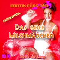 Erotik für's Ohr, Das geile Milchmädchen - Meike de Long - Hörbuch