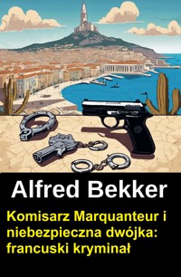 Komisarz Marquanteur i niebezpieczna dwójka: francuski kryminał - Alfred Bekker - kostenlos E-Book