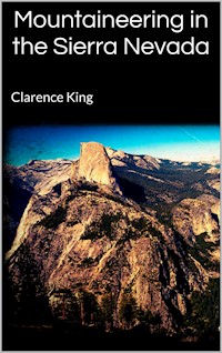 Mountaineering in the Sierra Nevada - Clarence King - E-Book