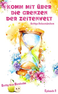 Komm mit über die Grenzen der Zeitenwelt - Betty van Birnhelm - E-Book