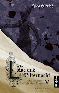 Der Löwe aus Mitternacht. Geschichten des Dreißigjährigen Krieges. Band 5 - Jörg Olbrich - E-Book
