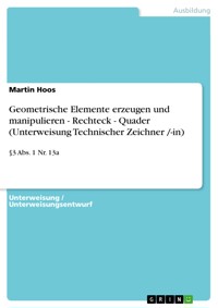 Geometrische Elemente erzeugen und manipulieren - Rechteck - Quader (Unterweisung Technischer Zeichner /-in) - Martin Hoos - E-Book