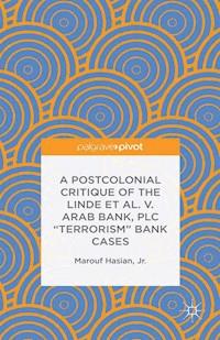 A Postcolonial Critique of the Linde et al. v. Arab Bank, PLC "Terrorism" Bank Cases - Jr., Marouf Hasian - E-Book