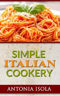 Simple Italian Cookery - Antonia Isola - E-Book