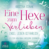 Engel lieben gefährlich - Eine Hexe zum Verlieben, Band 2 (ungekürzt) - Kristina Günak - Hörbuch