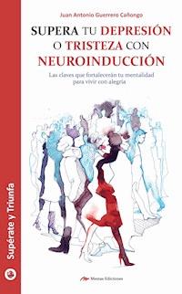 Supera tu depresión o tristeza con neuroinducción - Juan Antonio Guerrero Cañongo - E-Book