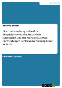 Eine Untersuchung anhand der Beispielprozesse der Anna Maria Schwägelin und der Maria Holl, sowie Entwicklungen der Hexenverfolgung heute in Kenia - Antonia  Zenker - E-Book