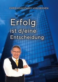 Erfolg ist d/eine Entscheidung - Chris Hohlstamm von Dehnen zu Wendhausen - E-Book