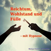 Reichtum, Wohlstand und Fülle - mit Hypnose - Michael Bauer - Hörbuch