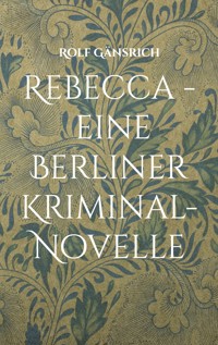 Rebecca - eine Berliner Kriminal-Novelle - Rolf Gänsrich - E-Book
