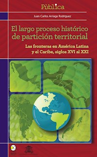 El largo proceso histórico de partición territorial - Juan Carlos Arriaga Rodríguez - E-Book