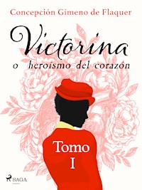 Victorina o heroísmo del corazón Tomo I - Concepción Gimeno de Flaquer - E-Book