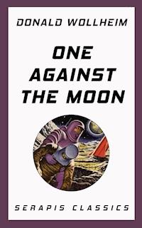 One Against the Moon (Serapis Classics) - Donald Wollheim - E-Book