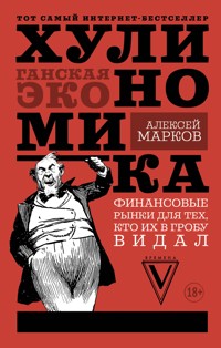 Хулиномика. Хулиганская экономика. Финансовые рынки для тех, кто их в гробу видал - Алексей Марков - E-Book