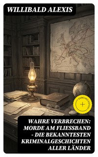Wahre Verbrechen: Morde am Fließband - Die bekanntesten Kriminalgeschichten aller Länder - Alexis Willibald - E-Book