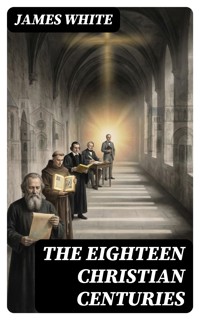 The Eighteen Christian Centuries - James White - E-Book