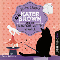 Kater Brown und der Magische Mister Miracle - Ein Kater Brown-Krimi, Teil 7 (Ungekürzt) - Ralph Sander - Hörbuch
