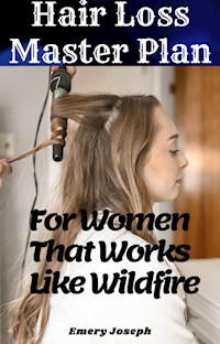 Hair loss Master Plan for Women That Works like Wildfire 100% Guaranteed - Emery Joseph - E-Book