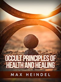 Occult Principles of Health and Healing - Max Heindel - E-Book