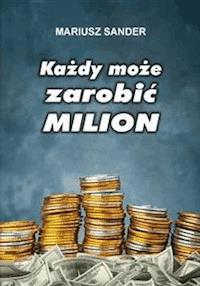 Każdy może zarobić milion - Mariusz Sander - E-Book