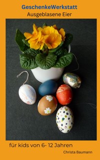 GeschenkeWerkstatt - Ausgeblasene Eier - Christa Baumann - E-Book