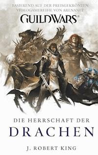 Guild Wars Band 2: Die Herrschaft der Drachen - Robert J. King - E-Book