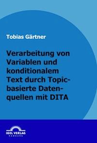 Verarbeitung von Variablen und konditionalen Text durch Topic-basierte Datenquellen mit DITA - Tobias Gärtner - E-Book