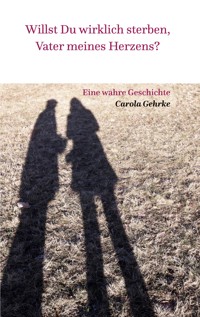 Willst Du wirklich sterben, Vater meines Herzens? - Carola Gehrke - E-Book