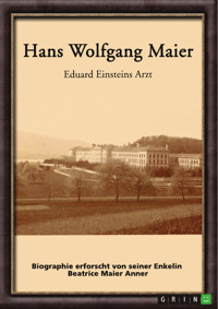 Hans Wolfgang Maier. Eduard Einsteins Arzt - Beatrice Maier Anner - E-Book