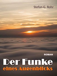 Der Funke eines Augenblicks - Stefan G. Rohr - E-Book