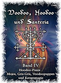 Voodoo, Hoodoo & Santería – Band 4 Hoodoo-Praxis - Mojos, Gris-Gris, Voodoopuppen und Kerzenmagie - Frater LYSIR - E-Book