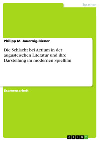 Die Schlacht bei Actium in der augusteischen Literatur und ihre Darstellung im modernen Spielfilm - Philipp M. Jauernig-Biener - E-Book