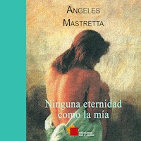 Ninguna eternidad como la mía - Ángeles Mastretta - Hörbuch