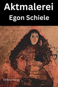 Aktmalerei - Egon Schiele - Dirk Hennings - E-Book