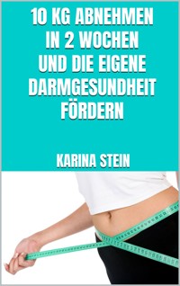 10 kg abnehmen in 2 Wochen und die eigene Darmgesundheit fördern -  - E-Book