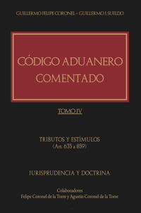 Código Aduanero comentado. Tomo IV - Guillermo Felipe Coronel - E-Book